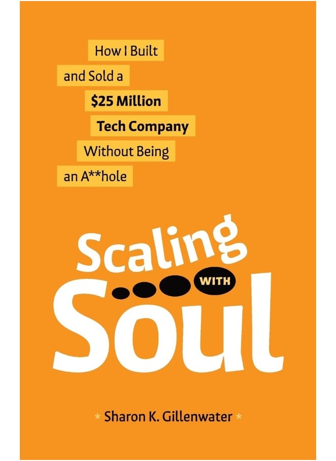 Scaling with Soul: How I Built and Sold a $25 Million Tech Company Without Being an A**hole  - Image 1