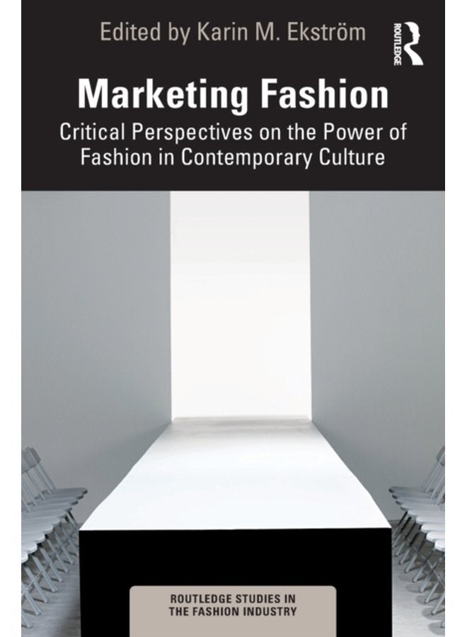 Marketing Fashion Critical Perspectives on the Power of Fashion in Contemporary Culture - Paperback