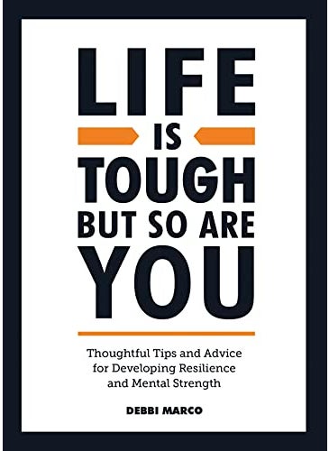 Life Is Tough But So Are You Thoughtful Tips And Advice For Developing Mental Strength And Resilie 