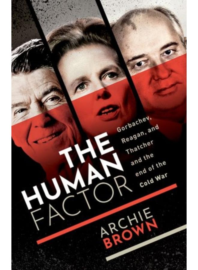 The Human Factor : Gorbachev, Reagan, and Thatcher and the End of the Cold War 