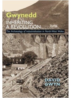Gwynedd, Inheriting a Revolution: The Archaeology of Industrialisation in North West Wales 