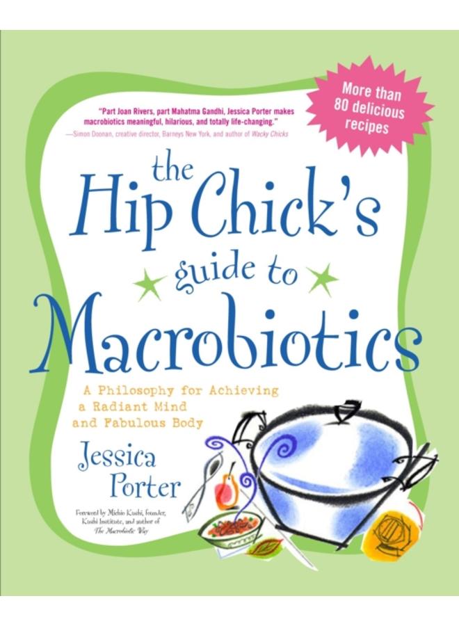 The Hip Chick's Guide to Macrobiotics : A Philosophy for Achieving a Radiant Mind and Fabulous Body 