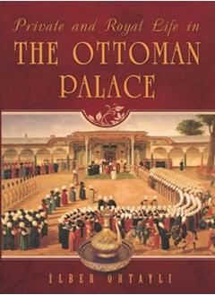 Private & Royal Life In The Ottoman Palace 