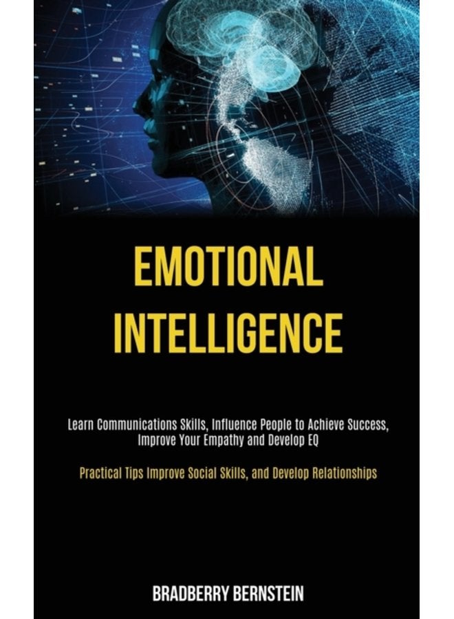 Emotional Intelligence Learn Communications Skills Influence People to Achieve Success Improve Your Empathy and Develop EQ Practical Tips Improve Social Skills and Develop Relationships - Paperback