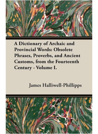 A Dictionary of Archaic and Provincial Words: Obsolete Phrases, Proverbs, and Ancient Customs, from the Fourteenth Century - Volume I. - pzsku/ZA420B34D4CFE09BAC027Z/45/1747922289/8cd488bb-43d3-4c31-806a-4be54fd6fab8