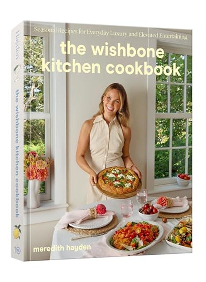 The Wishbone Kitchen Cookbook: Seasonal Recipes for Everyday Luxury and Elevated Entertaining