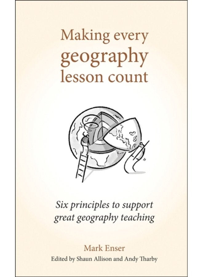 Making Every Geography Lesson Count Six principles to support great geography teaching - Paperback