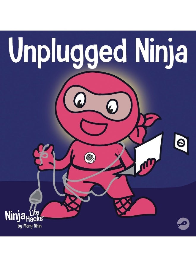 Unplugged Ninja: A Children's Book About Technology, Screen Time, and Finding Balance