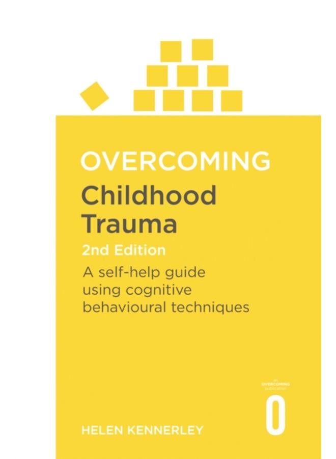Overcoming Childhood Trauma 2nd Edition : A Self-Help Guide Using Cognitive Behavioural Techniques 