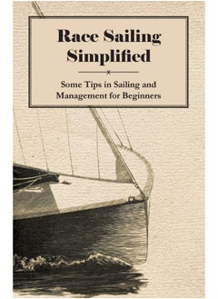 Race Sailing Simplified - Some Tips in Sailing and Management for Beginners