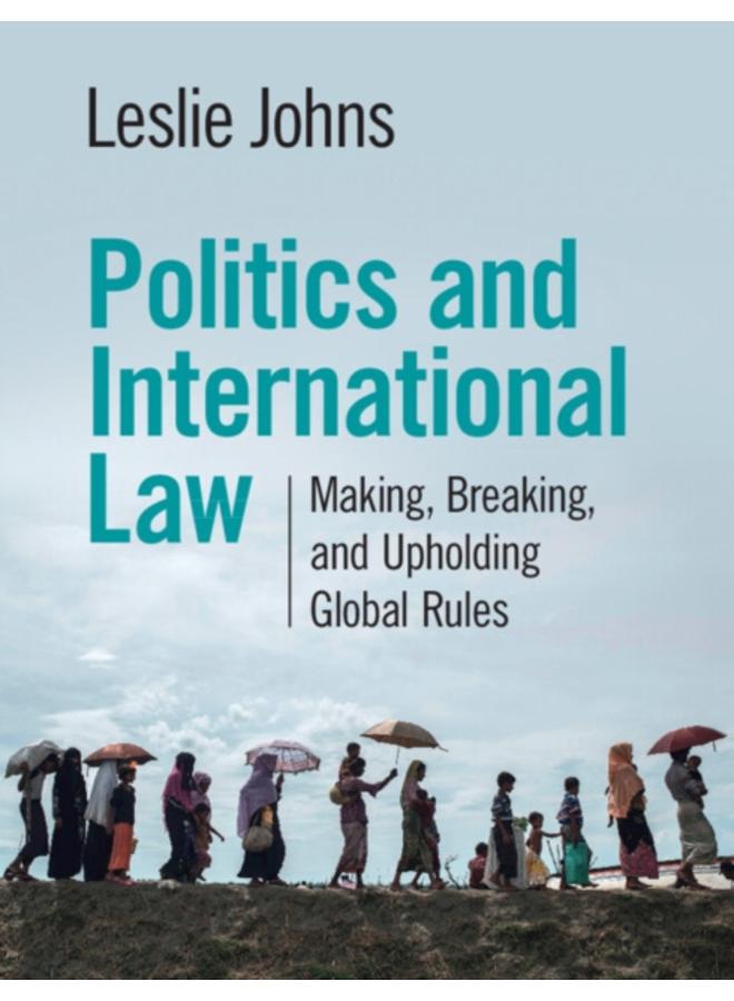 Politics and International Law : Making, Breaking, and Upholding Global Rules 
