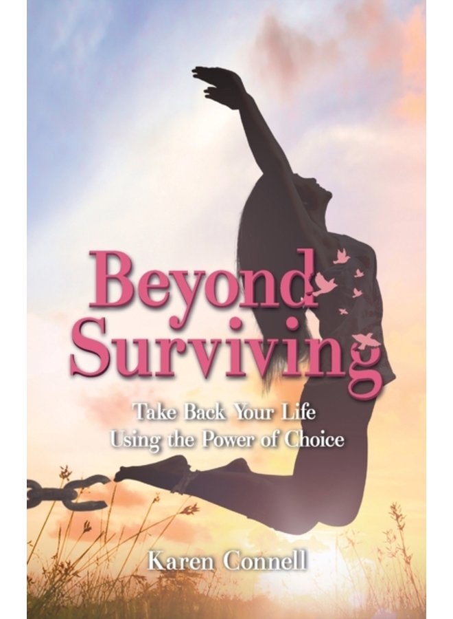Beyond Surviving Take Back Your Life Using the Power of Choice - Paperback