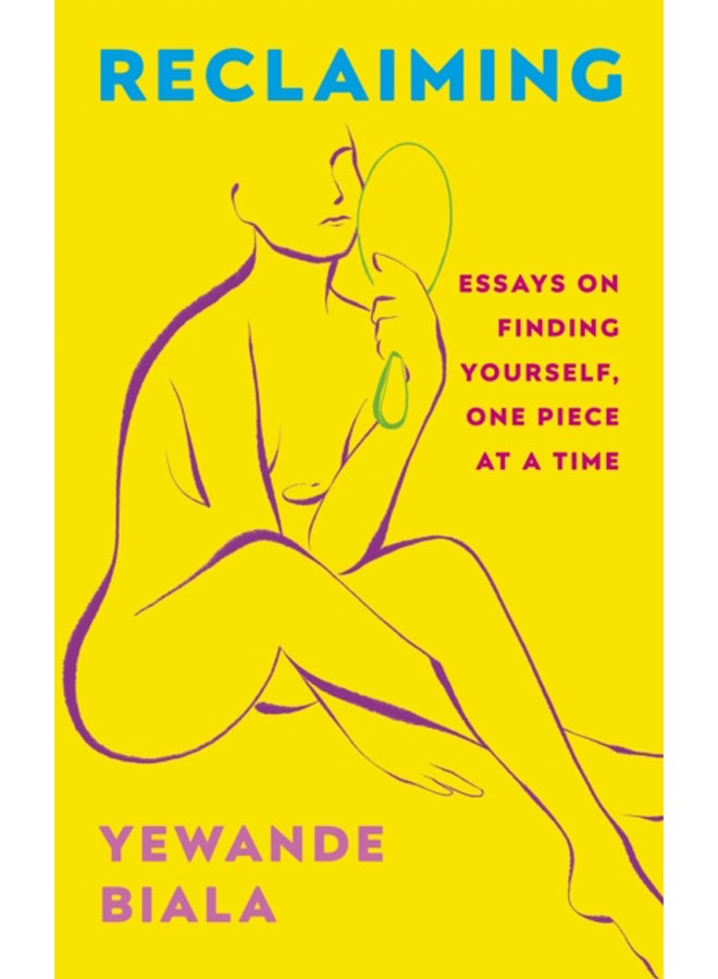 Reclaiming : Essays on finding yourself one piece at a time 'Yewande offers piercing honesty... a must-read book for anyone who has been on social media.'- The Skinny 
