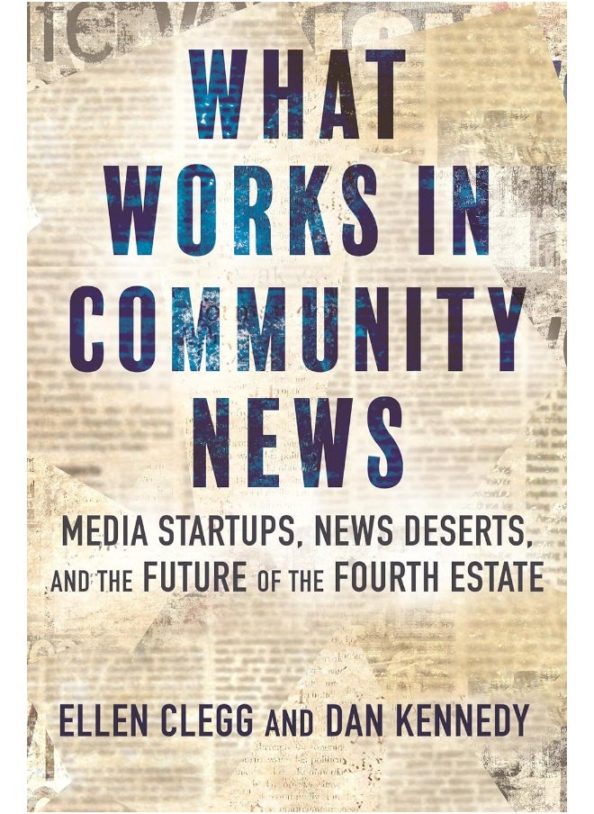 What Works in Community News: Media Startups, News Deserts, and the Future of the Fourth Estate 