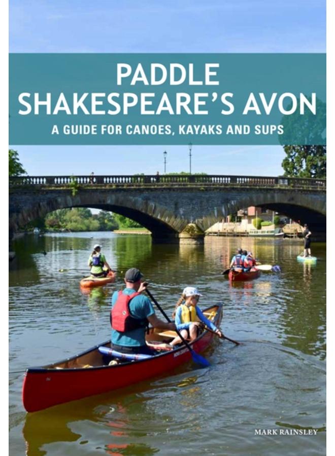 Paddle Shakespeare's Avon : A Guide for Canoes, Kayaks and SUPS