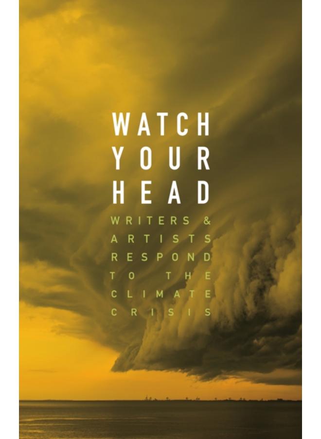 Watch Your Head : Writers and Artists Respond to the Climate Crisis 