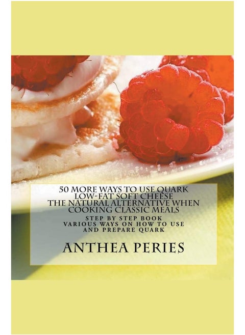 50 More Ways to Use Quark Low-fat Soft Cheese: The Natural Alternative When Cooking Classic Meals