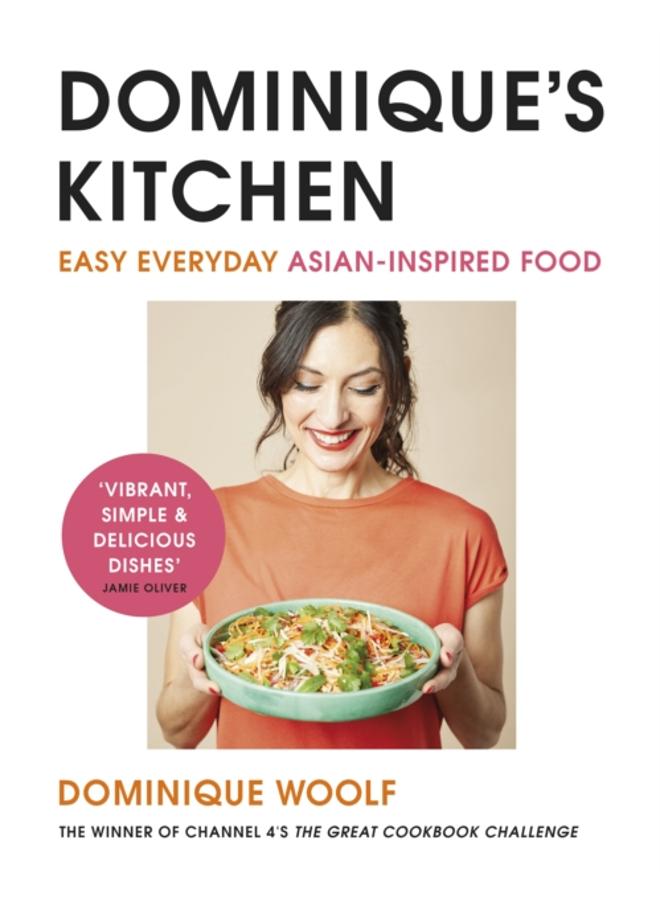 Dominique???s Kitchen : Easy everyday Asian-inspired food from the winner of Channel 4???s The Great Cookbook Challenge 