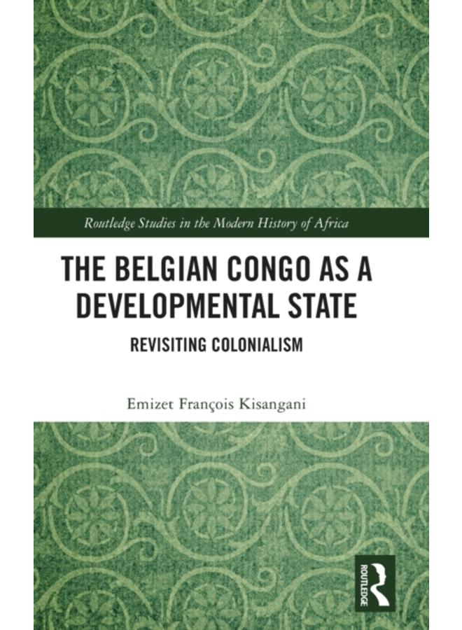 The Belgian Congo as a Developmental State : Revisiting Colonialism 