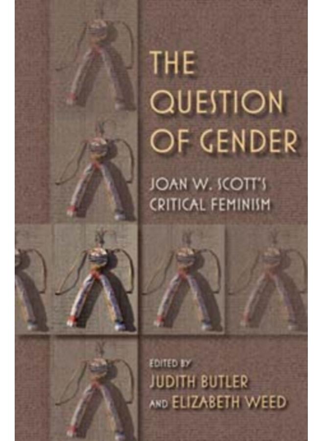 The Question of Gender : Joan W. Scott's Critical Feminism 