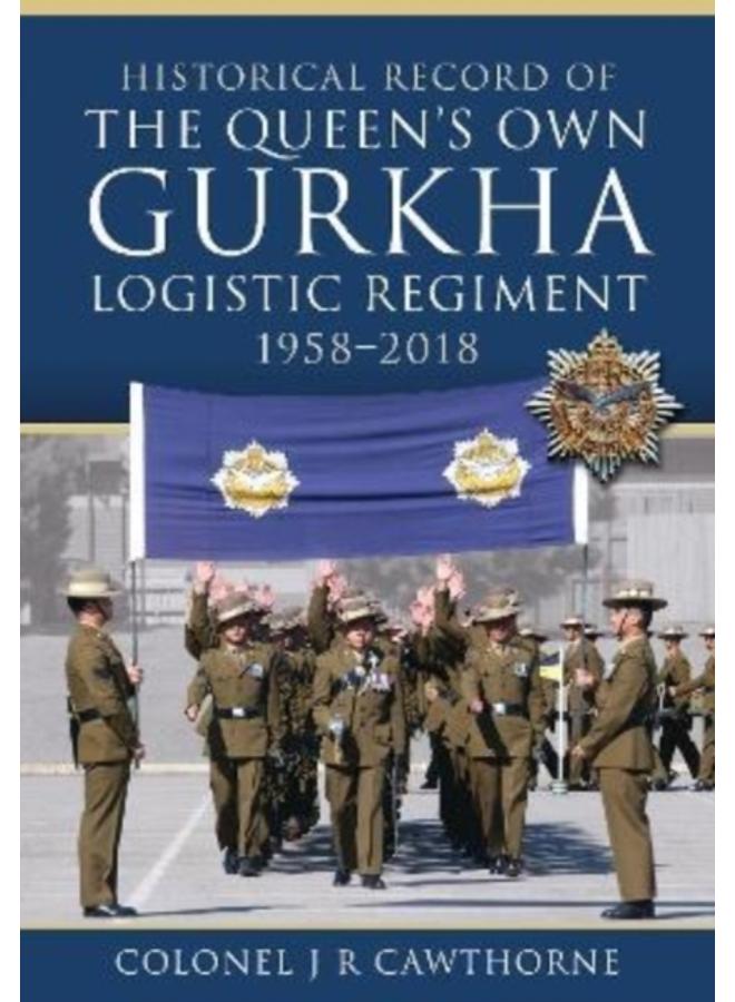 Historical Record of The Queen s Own Gurkha Logistic Regiment, 1958 2018