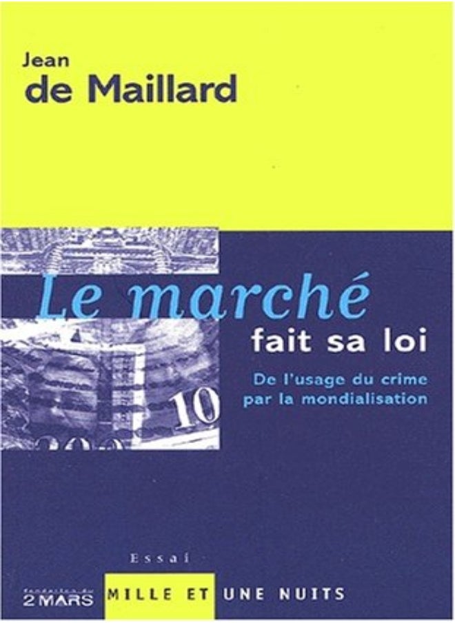 LE MARCHE FAIT SA LOI - DE L'USAGE DU CRIME PAR LA MONDIALISATION 