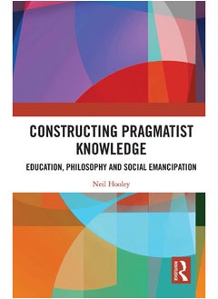 Constructing Pragmatist Knowledge: Education, Philosophy and Social Emancipation 