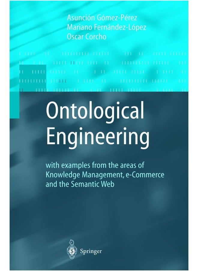 Ontological Engineering: With Examples from the Areas of Knowledge Management, E-Commerce and the Semantic Web. First Edition 