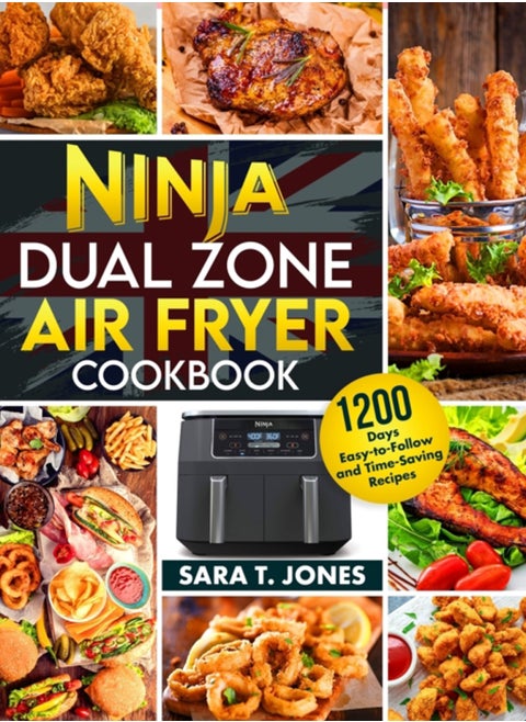Ninja Dual Zone Air Fryer UK Cookbook for Beginners : 1200 Days Easy-to-Follow and Time-Saving Recipes to Unlock the Mysteries Of The Culinary World