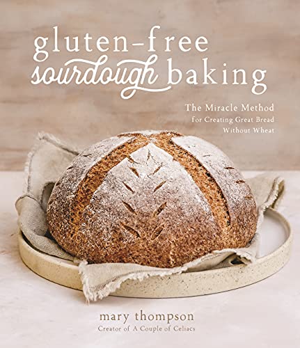 Glutenfree Sourdough Baking The Miracle Method For Creating Great Bread Without Wheat