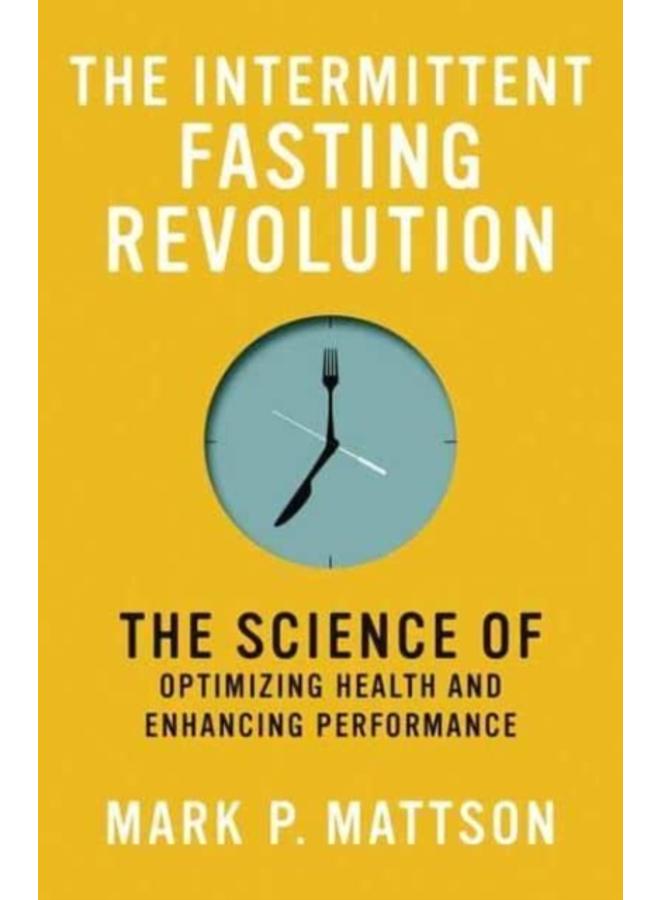 The Intermittent Fasting Revolution : The Science of Optimizing Health and Enhancing Performance 
