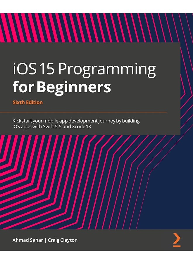 iOS 15 Programming for Beginners - Sixth Edition: Kickstart your mobile app development journey by building iOS apps with Swift 5.5 and Xcode 13 