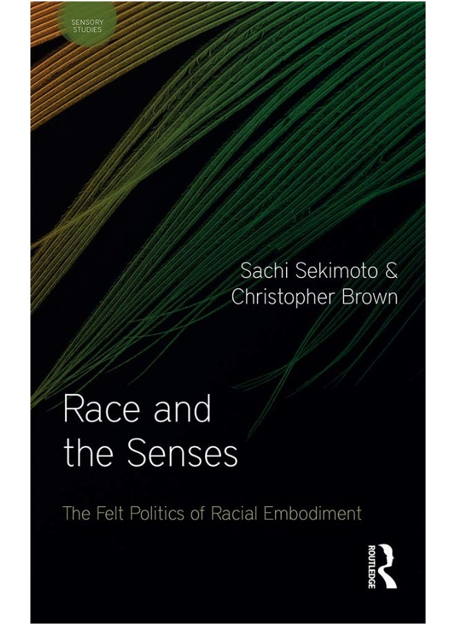 Race and the Senses: The Felt Politics of Racial Embodiment 