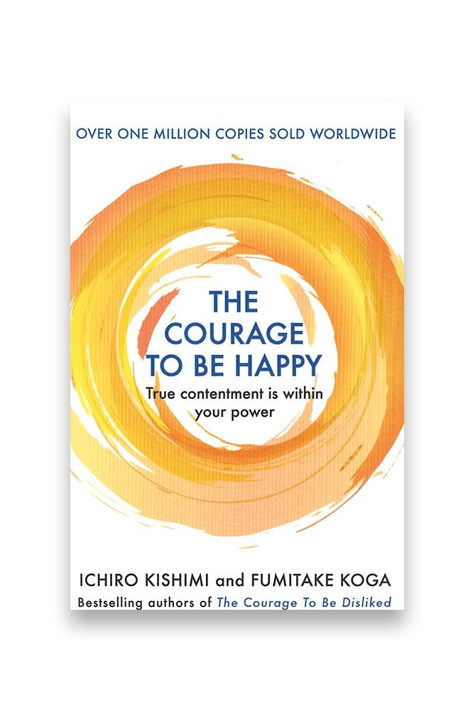 The Courage to be Happy : True Contentment Is Within Your Power