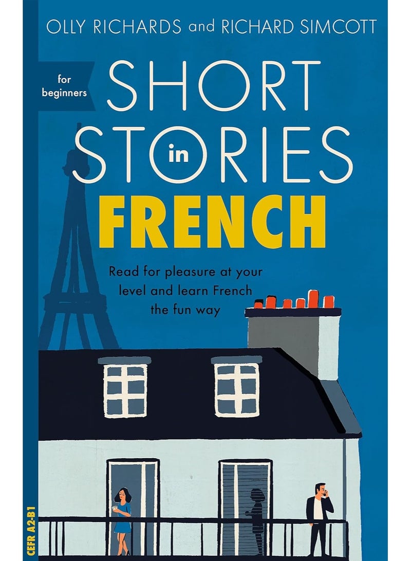 Short Stories in French for Beginners: Read for pleasure at your level, expand your vocabulary and learn French the fun way! (Foreign Language Graded Reader Series)
