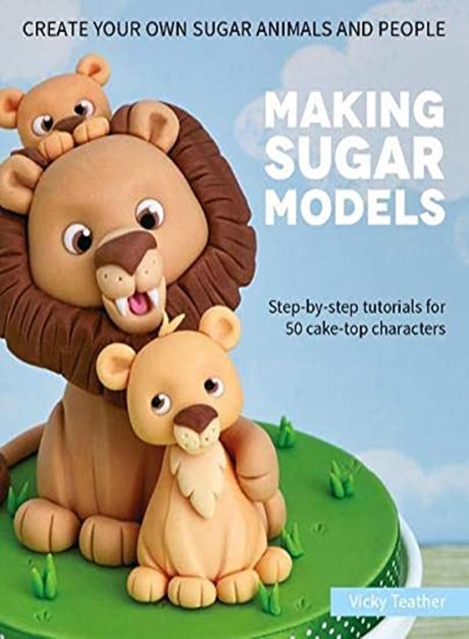 Making Sugar Models Stepbystep Tutorials For 50 Caketop Characters by Teather, Vicky Hardcover