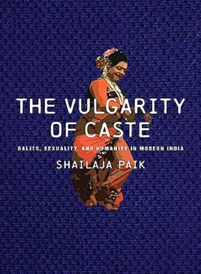 The Vulgarity of Caste: Dalits, Sexuality, and Humanity in Modern India