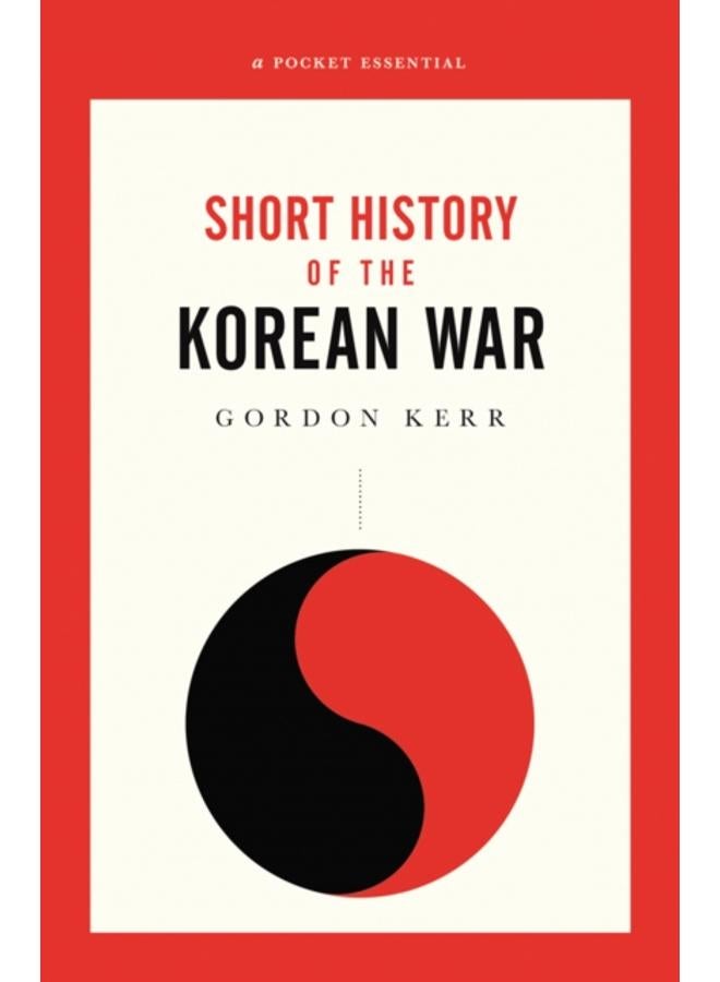 The War That Never Ended : A Short History of the Korean War 