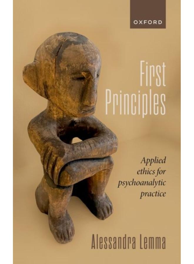 First Principles : Applied Ethics for Psychoanalytic Practice