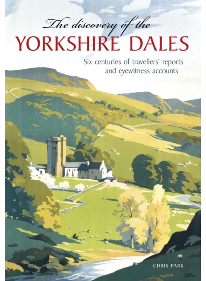 The Discovery of the Yorkshire Dales : Six centuries of travellers' reports and eyewitness accounts 
