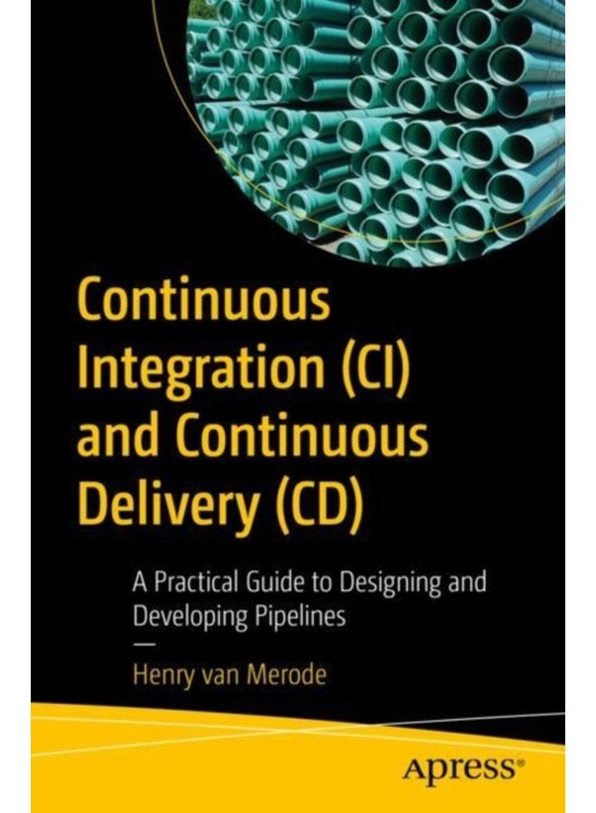 Continuous Integration CI and Continuous Delivery CD A Practical Guide to Designing and Developing Pipelines - Paperback