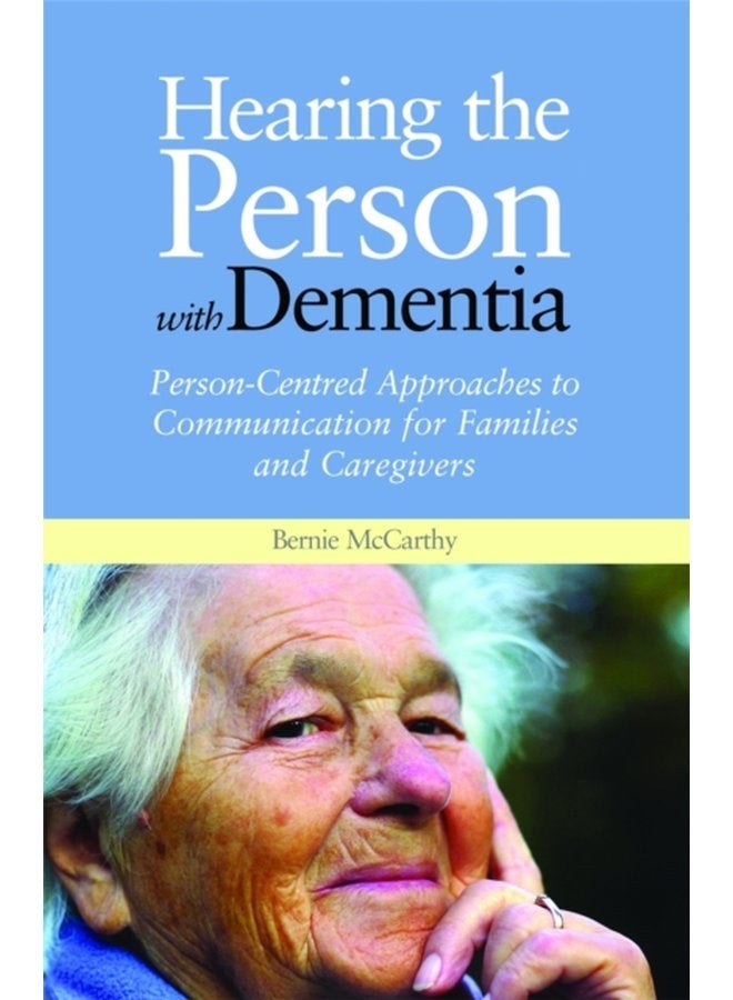 Hearing the Person with Dementia Person Centred Approaches to Communication for Families and Caregivers - Paperback