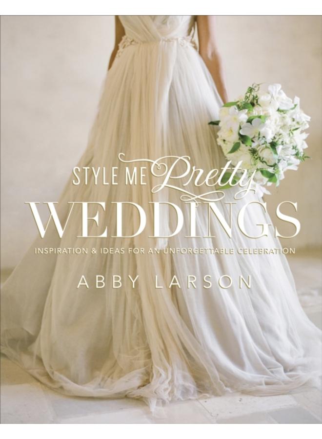 Style Me Pretty Weddings : Inspiration and Ideas for an Unforgettable Celebration 