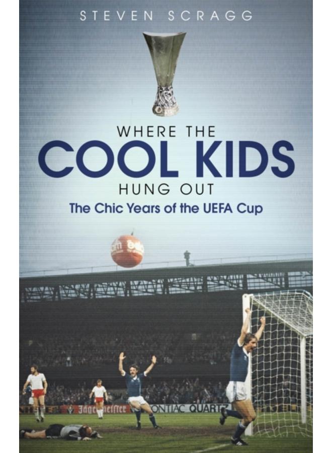 Where the Cool Kids Hung out : The Chic Years of the UEFA Cup 