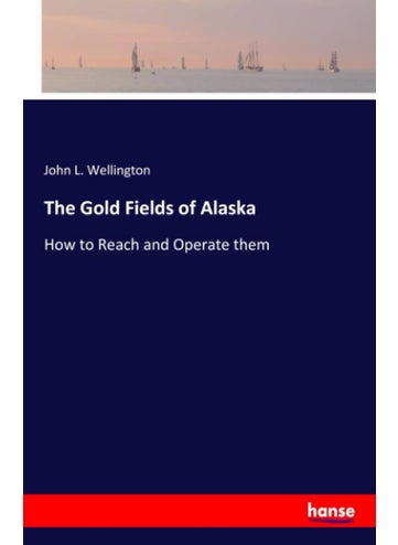 The Gold Fields of Alaska: How to Reach and Operate them - pzsku/ZA4F9C990923AA04332B7Z/45/1749032161/fafd5da6-92c4-490f-b097-3f79ee8bbf53