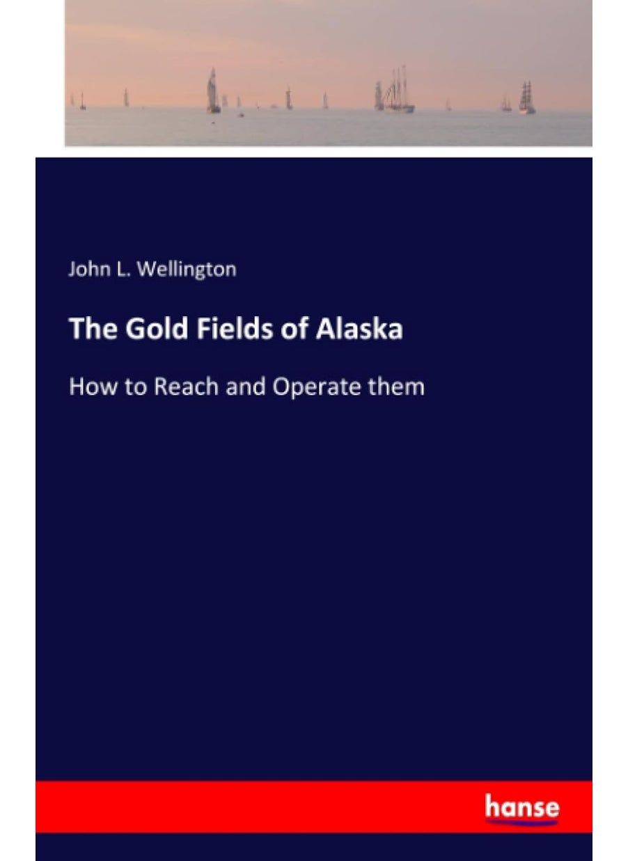 The Gold Fields of Alaska: How to Reach and Operate them  - Image 1