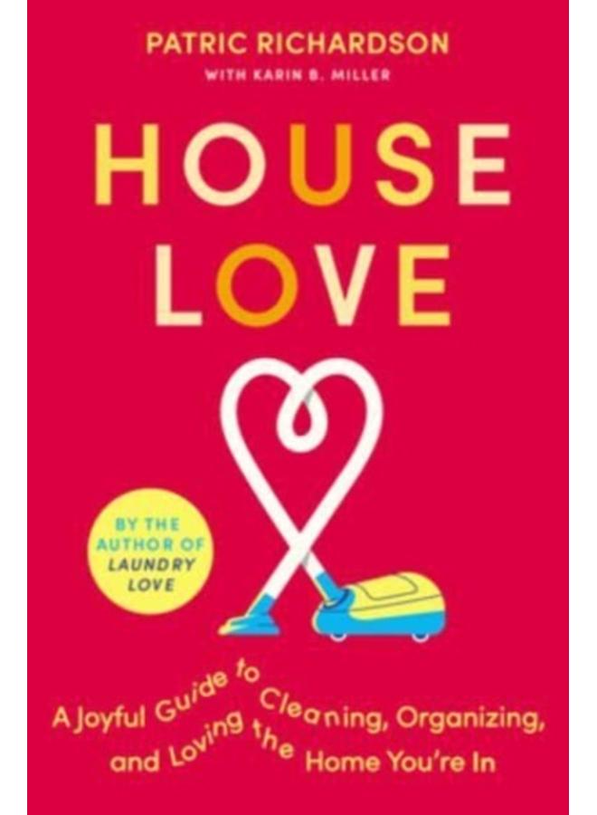 House Love : A Joyful Guide to Cleaning, Organizing, and Loving the Home You're In