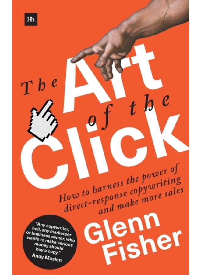 The Art of the Click : How to Harness the Power of Direct-Response Copywriting and Make More Sales 