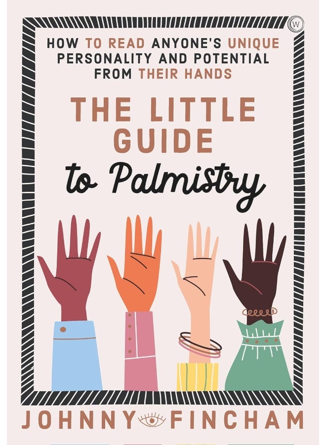 The Little Guide to Palmistry: How to Read Anyone's Unique Personality and Potential From Their Hands 