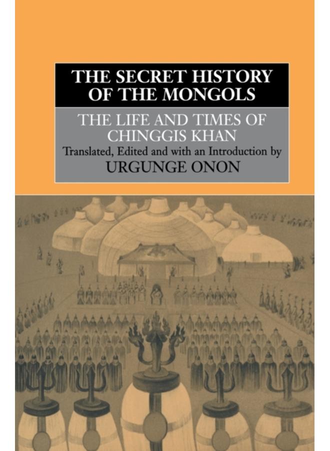 The Secret History of the Mongols : The Life and Times of Chinggis Khan 